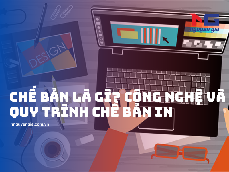 Chế bản là gì? Công nghệ và quy trình chế bản in chi tiết